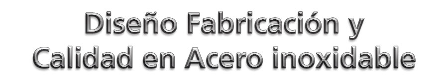  Diseño Fabricación y Calidad en Acero inoxidable